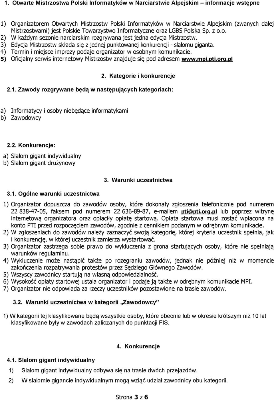 3) Edycja Mistrzostw składa się z jednej punktowanej konkurencji - slalomu giganta. 4) Termin i miejsce imprezy podaje organizator w osobnym komunikacie.