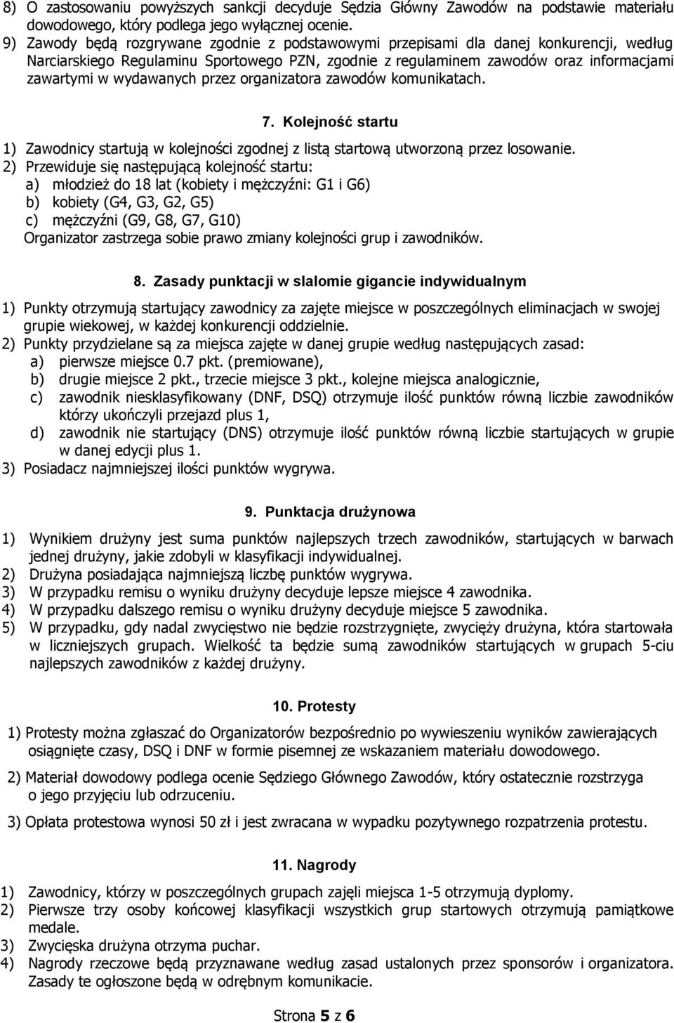 wydawanych przez organizatora zawodów komunikatach. 7. Kolejność startu 1) Zawodnicy startują w kolejności zgodnej z listą startową utworzoną przez losowanie.