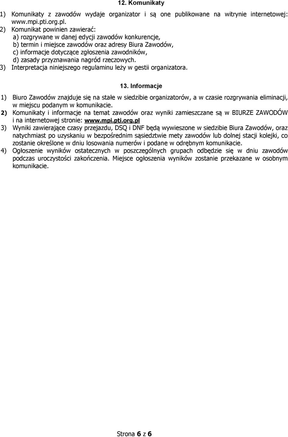 przyznawania nagród rzeczowych. 3) Interpretacja niniejszego regulaminu leży w gestii organizatora. 13.