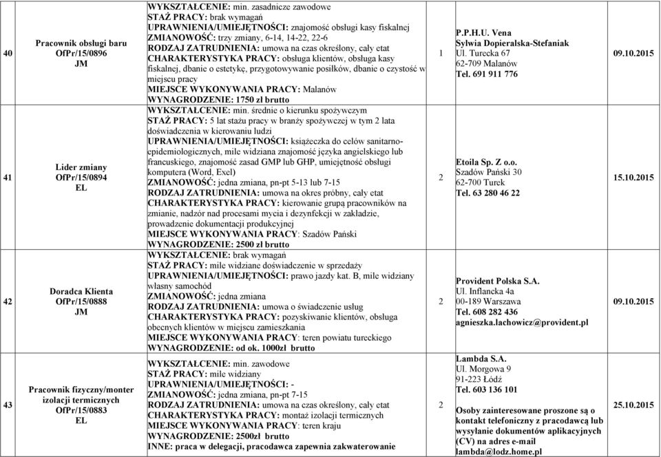 przygotowywanie posiłków, dbanie o czystość w miejscu pracy MIEJSCE WYKO YWA IA PRACY: Malanów WY AGRODZE IE: 750 zł brutto WYKSZTAŁCE IE: min.