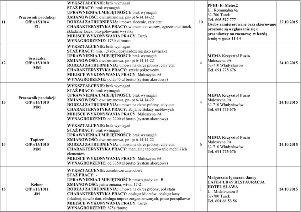 ,5 roku doświadczenia jako szwaczka ZMIA OWOŚĆ: dwuzmianowa, pn- pt 6-4,4- CHARAKTERYSTYKA PRACY: szycie pokrowców MIEJSCE WYKO YWA IA PRACY: Małoszyna 9A WY AGRODZE IE: od 345 zł brutto (system