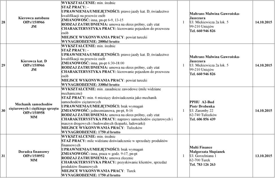 D, świadectwo kwalifikacji na przewóz osób ZMIA OWOŚĆ: inna, pn-pt 6-9, 3-5 CHARAKTERYSTYKA PRACY: kierowanie pojazdem do przewozu osób MIEJSCE WYKO YWA IA PRACY: powiat turecki WY AGRODZE IE: 000zł