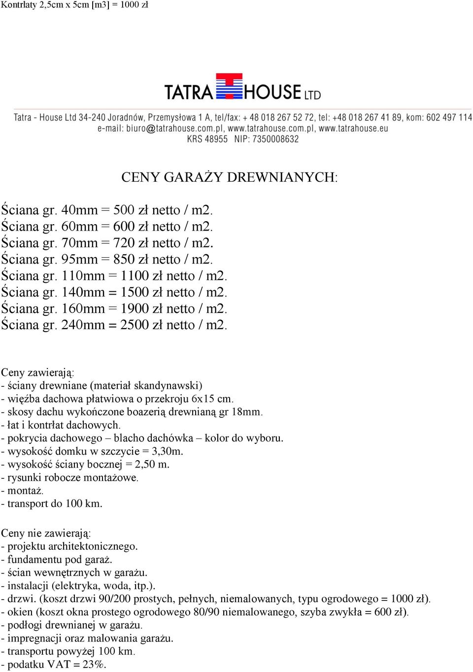 CENY GARAŻY DREWNIANYCH: Ceny zawierają: - ściany drewniane (materiał skandynawski) - więźba dachowa płatwiowa o przekroju 6x15 cm. - skosy dachu wykończone boazerią drewnianą gr 18mm.