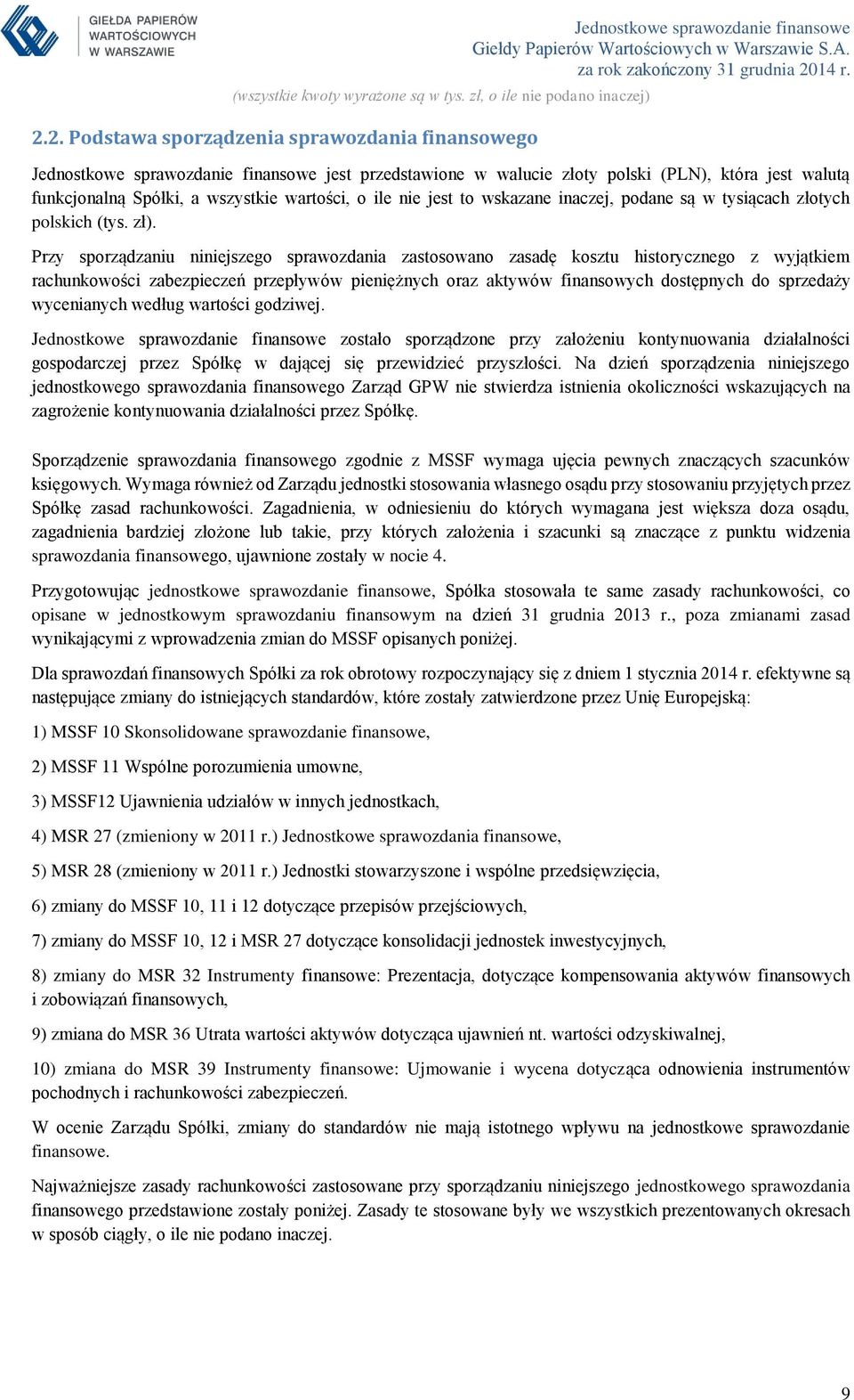 Przy sporządzaniu niniejszego sprawozdania zastosowano zasadę kosztu historycznego z wyjątkiem rachunkowości zabezpieczeń przepływów pieniężnych oraz aktywów finansowych dostępnych do sprzedaży