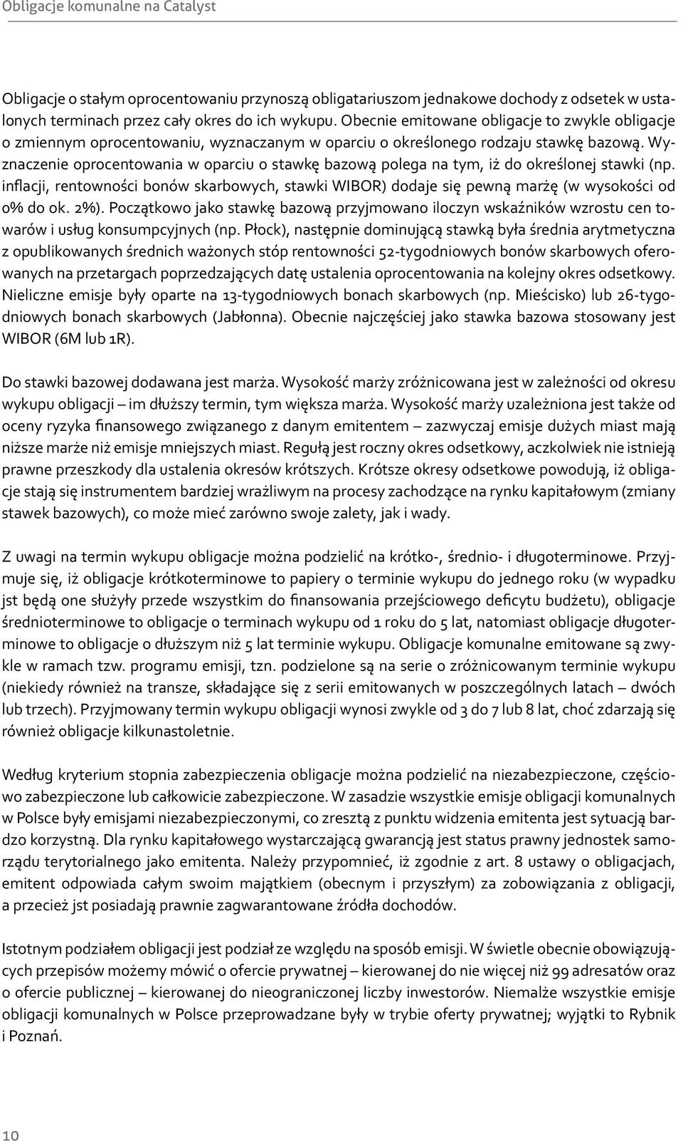 Wyznaczenie oprocentowania w oparciu o stawkę bazową polega na tym, iż do określonej stawki (np. inflacji, rentowności bonów skarbowych, stawki WIBOR) dodaje się pewną marżę (w wysokości od 0% do ok.