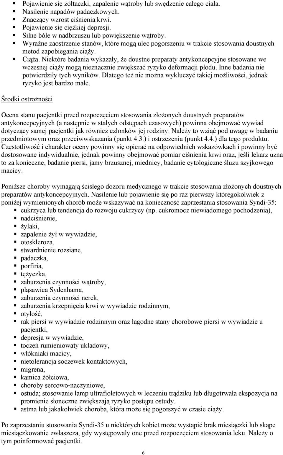 Niektóre badania wykazały, że doustne preparaty antykoncepcyjne stosowane we wczesnej ciąży mogą nieznacznie zwiększać ryzyko deformacji płodu. Inne badania nie potwierdziły tych wyników.