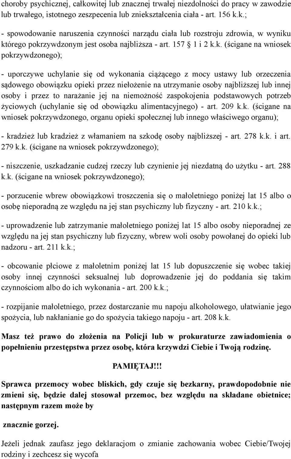 k. (ścigane na wniosek pokrzywdzonego); - uporczywe uchylanie się od wykonania ciążącego z mocy ustawy lub orzeczenia sądowego obowiązku opieki przez niełożenie na utrzymanie osoby najbliższej lub