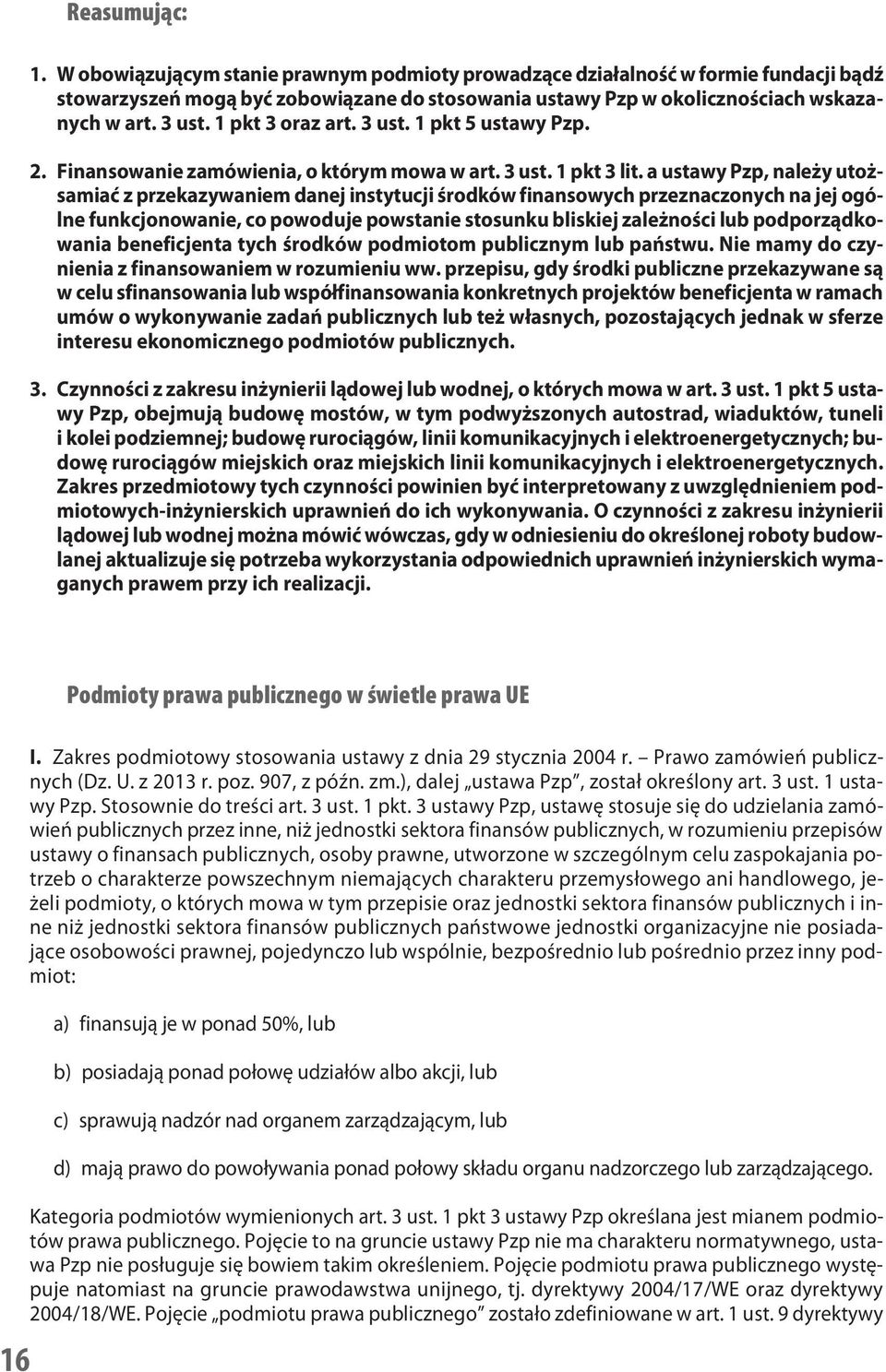 a ustawy Pzp, należy utożsamiać z przekazywaniem danej instytucji środków finansowych przeznaczonych na jej ogólne funkcjonowanie, co powoduje powstanie stosunku bliskiej zależności lub