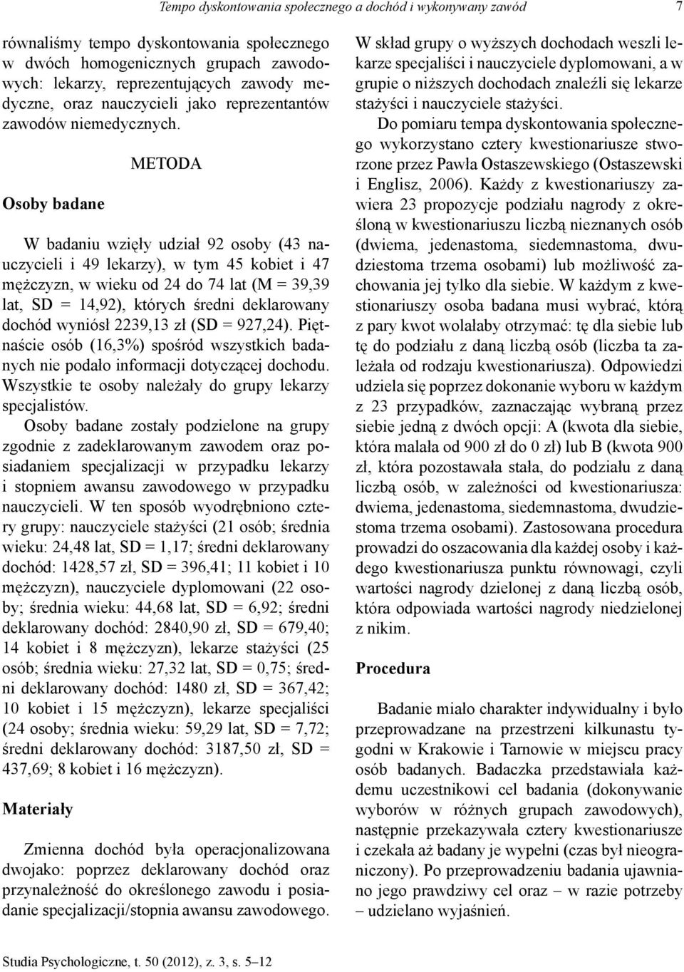 Osoby badane METODA W badaniu wzięły udział 92 osoby (43 nauczycieli i 49 lekarzy), w tym 45 kobiet i 47 mężczyzn, w wieku od 24 do 74 lat (M = 39,39 lat, SD = 14,92), których średni deklarowany