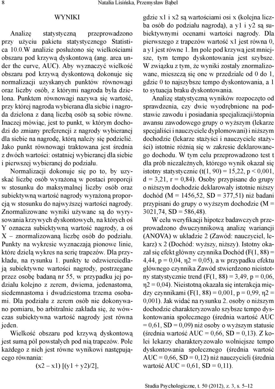 Aby wyznaczyć wielkość obszaru pod krzywą dyskontową dokonuje się normalizacji uzyskanych punktów równowagi oraz liczby osób, z którymi nagroda była dzielona.
