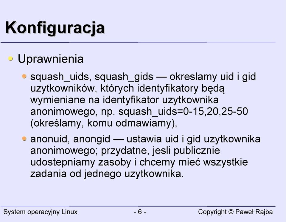 squash_uids=0-15,20,25-50 (określamy, komu odmawiamy), anonuid, anongid ustawia uid i gid