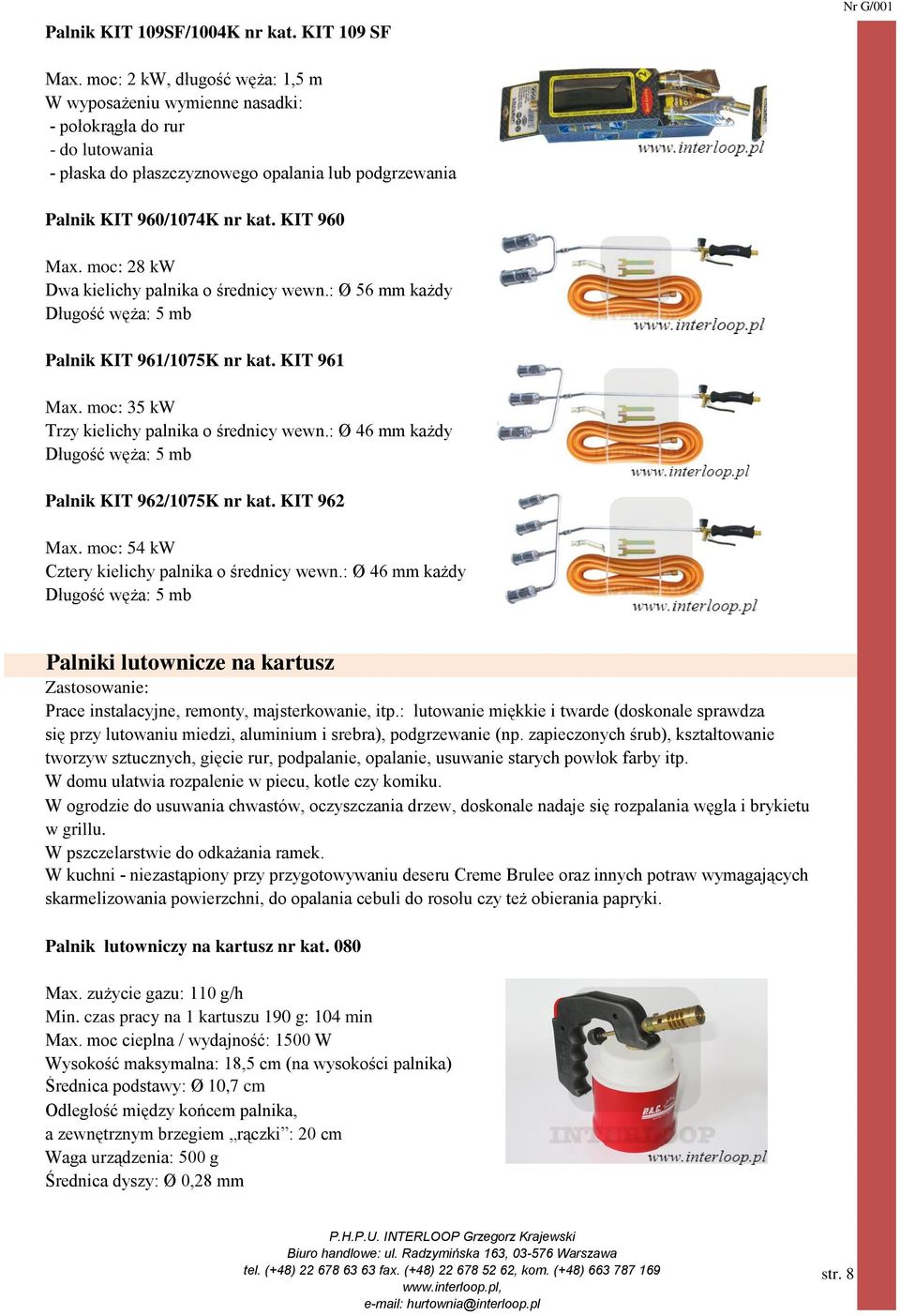 moc: 28 kw Dwa kielichy palnika o średnicy wewn.: Ø 56 mm każdy Długość węża: 5 mb Palnik KIT 961/1075K nr kat. KIT 961 Max. moc: 35 kw Trzy kielichy palnika o średnicy wewn.