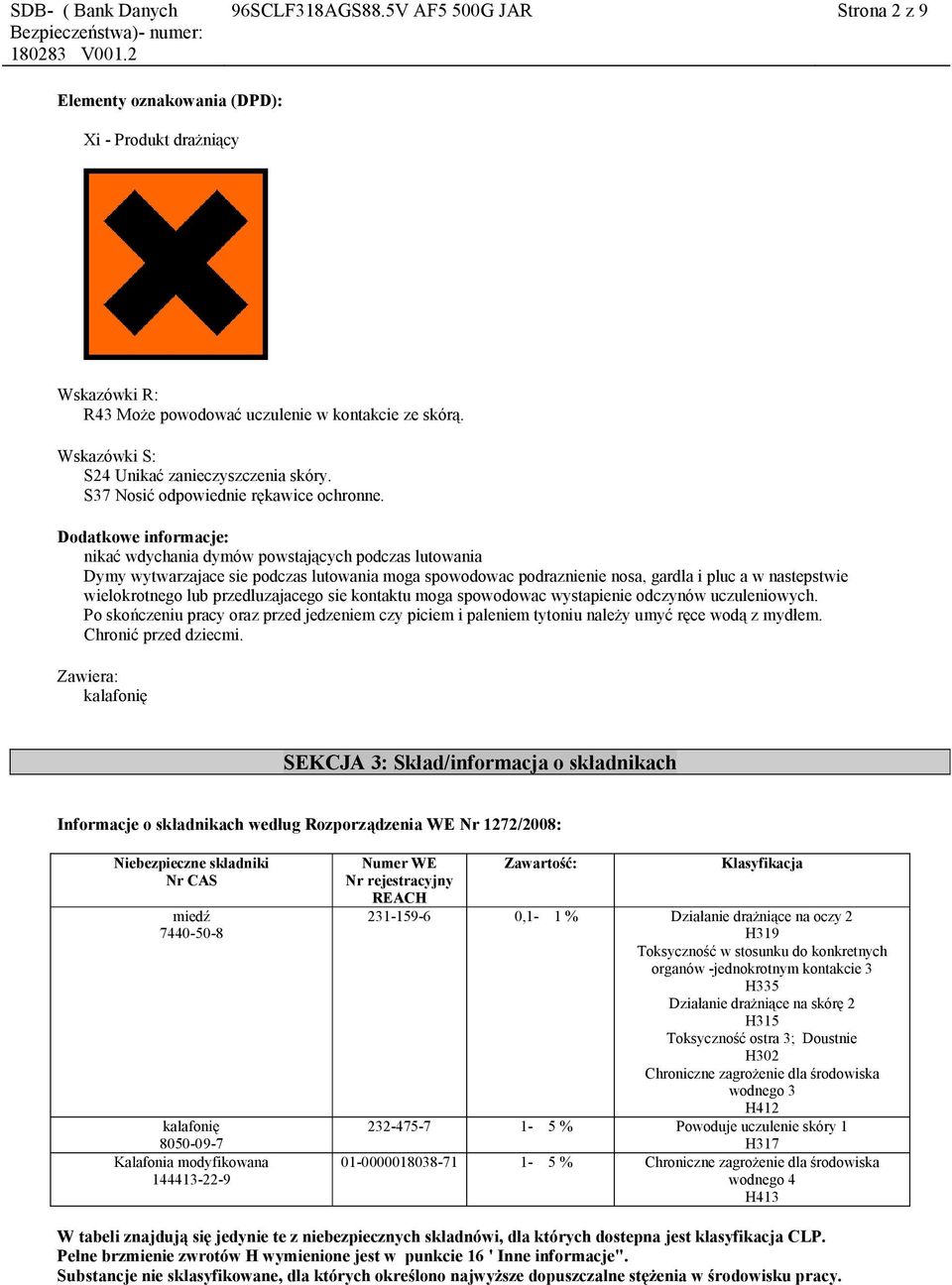 Dodatkowe informacje: nikać wdychania dymów powstających podczas lutowania Dymy wytwarzajace sie podczas lutowania moga spowodowac podraznienie nosa, gardla i pluc a w nastepstwie wielokrotnego lub