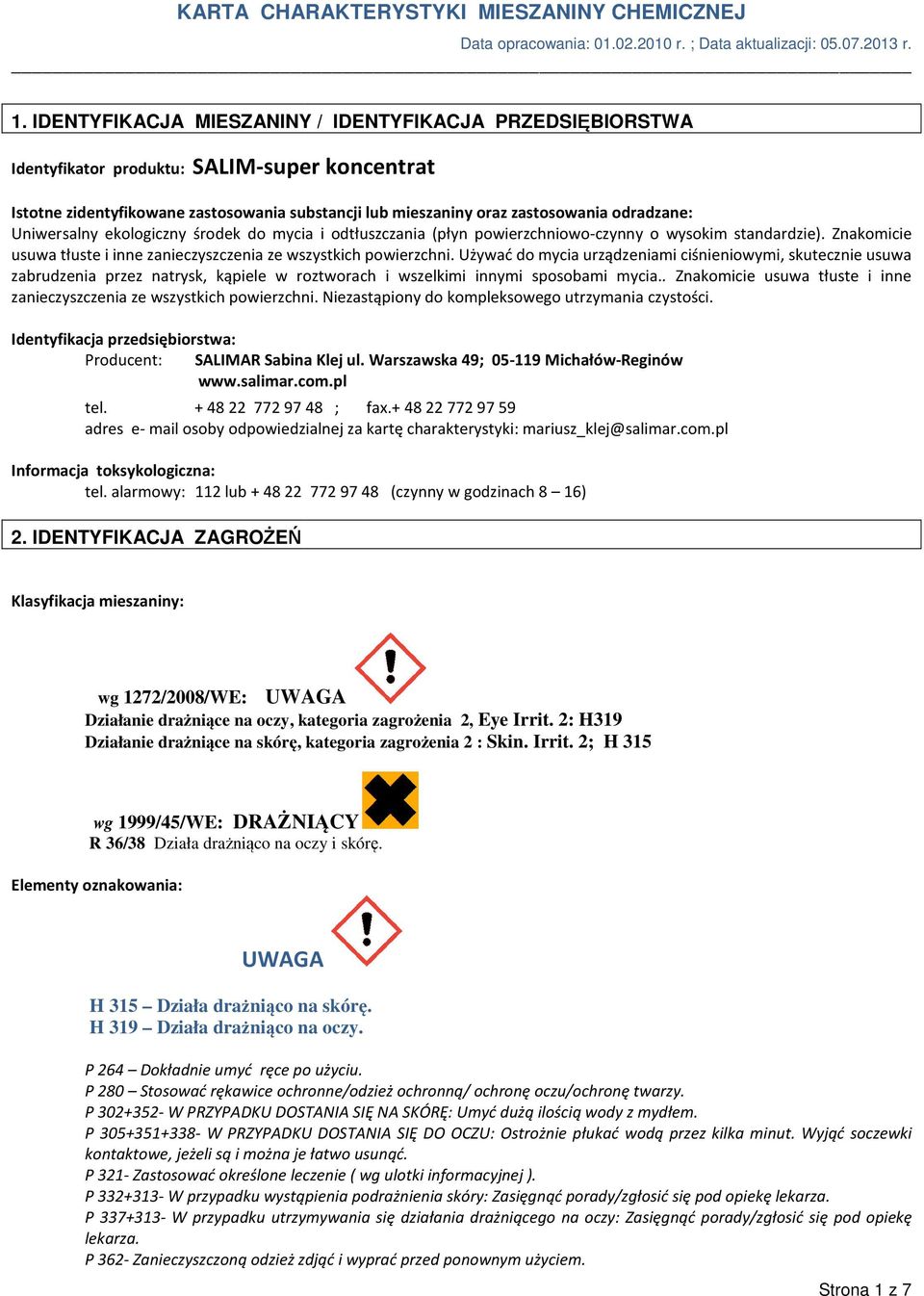 Używać do mycia urządzeniami ciśnieniowymi, skutecznie usuwa zabrudzenia przez natrysk, kąpiele w roztworach i wszelkimi innymi sposobami mycia.