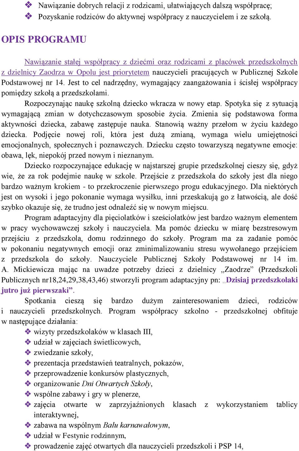 14. Jest to cel nadrzędny, wymagający zaangażowania i ścisłej współpracy pomiędzy szkołą a przedszkolami. Rozpoczynając naukę szkolną dziecko wkracza w nowy etap.