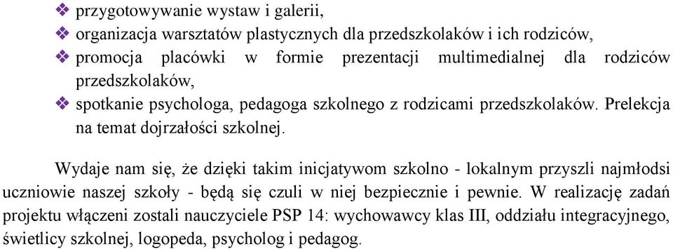 Wydaje nam się, że dzięki takim inicjatywom szkolno - lokalnym przyszli najmłodsi uczniowie naszej szkoły - będą się czuli w niej bezpiecznie i pewnie.