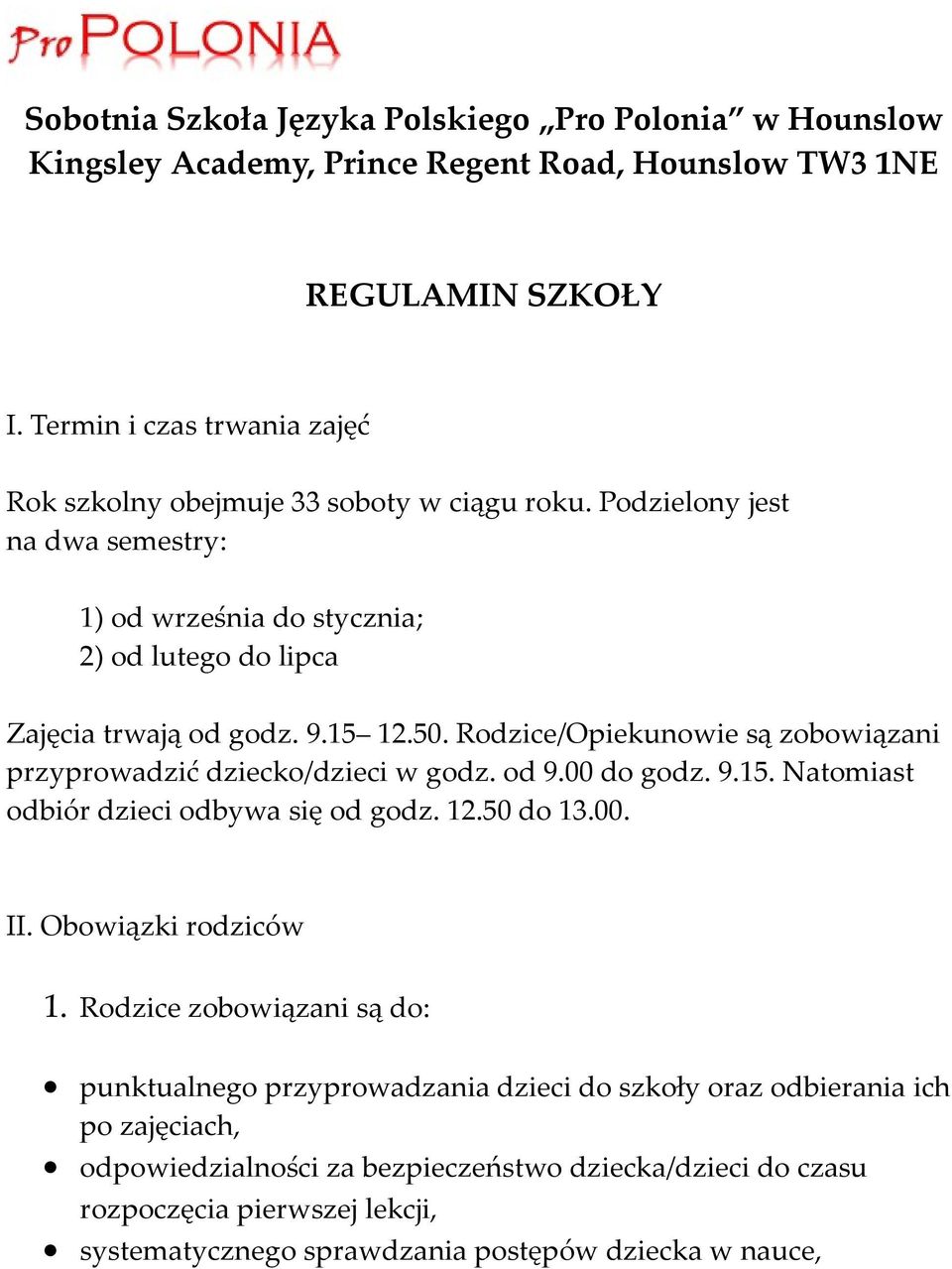 50. Rodzice/Opiekunowie są zobowiązani przyprowadzić dziecko/dzieci w godz. od 9.00 do godz. 9.15. Natomiast odbiór dzieci odbywa się od godz. 12.50 do 13.00. II. Obowiązki rodziców 1.