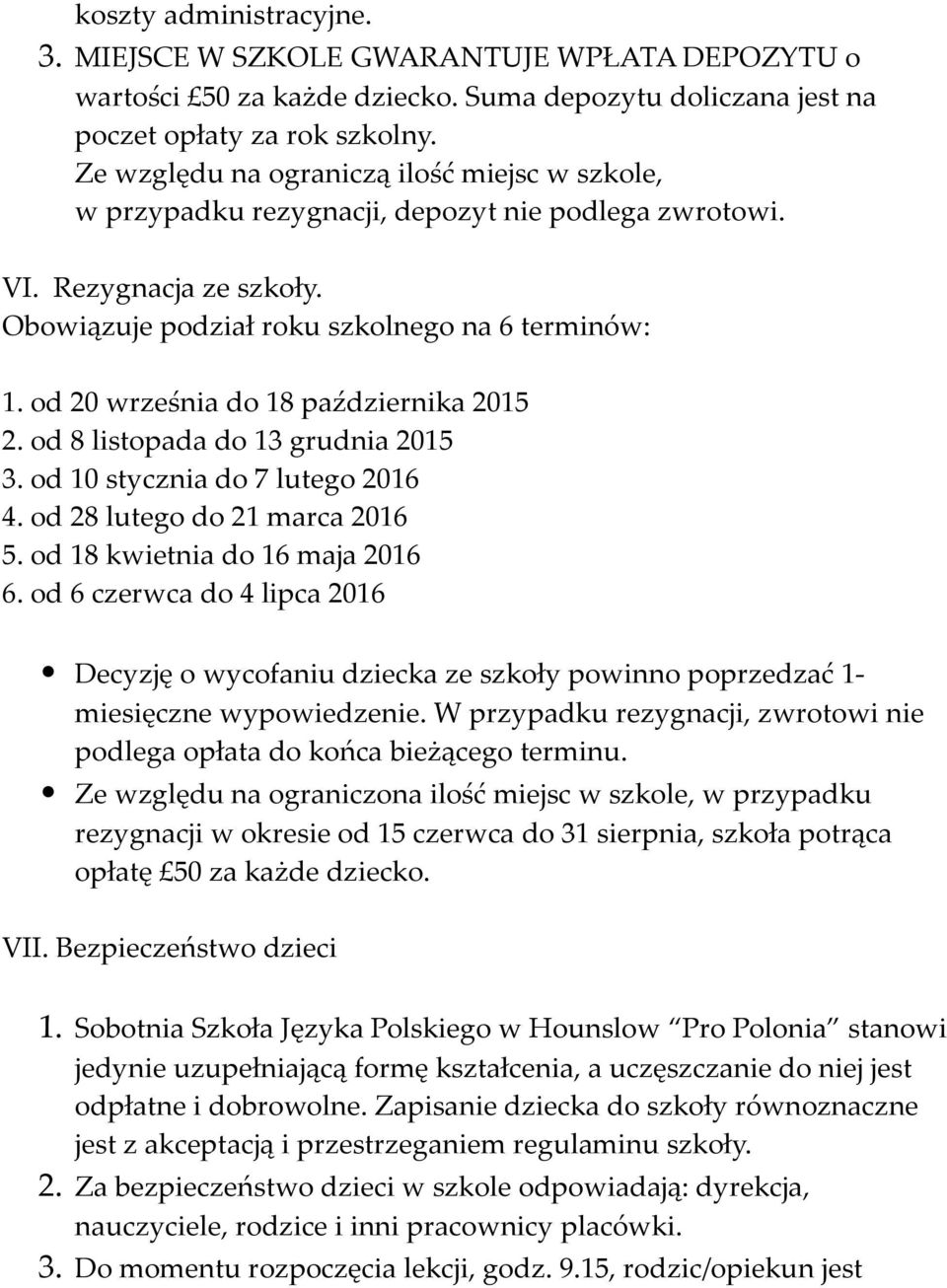 od 20 września do 18 października 2015 2. od 8 listopada do 13 grudnia 2015 3. od 10 stycznia do 7 lutego 2016 4. od 28 lutego do 21 marca 2016 5. od 18 kwietnia do 16 maja 2016 6.