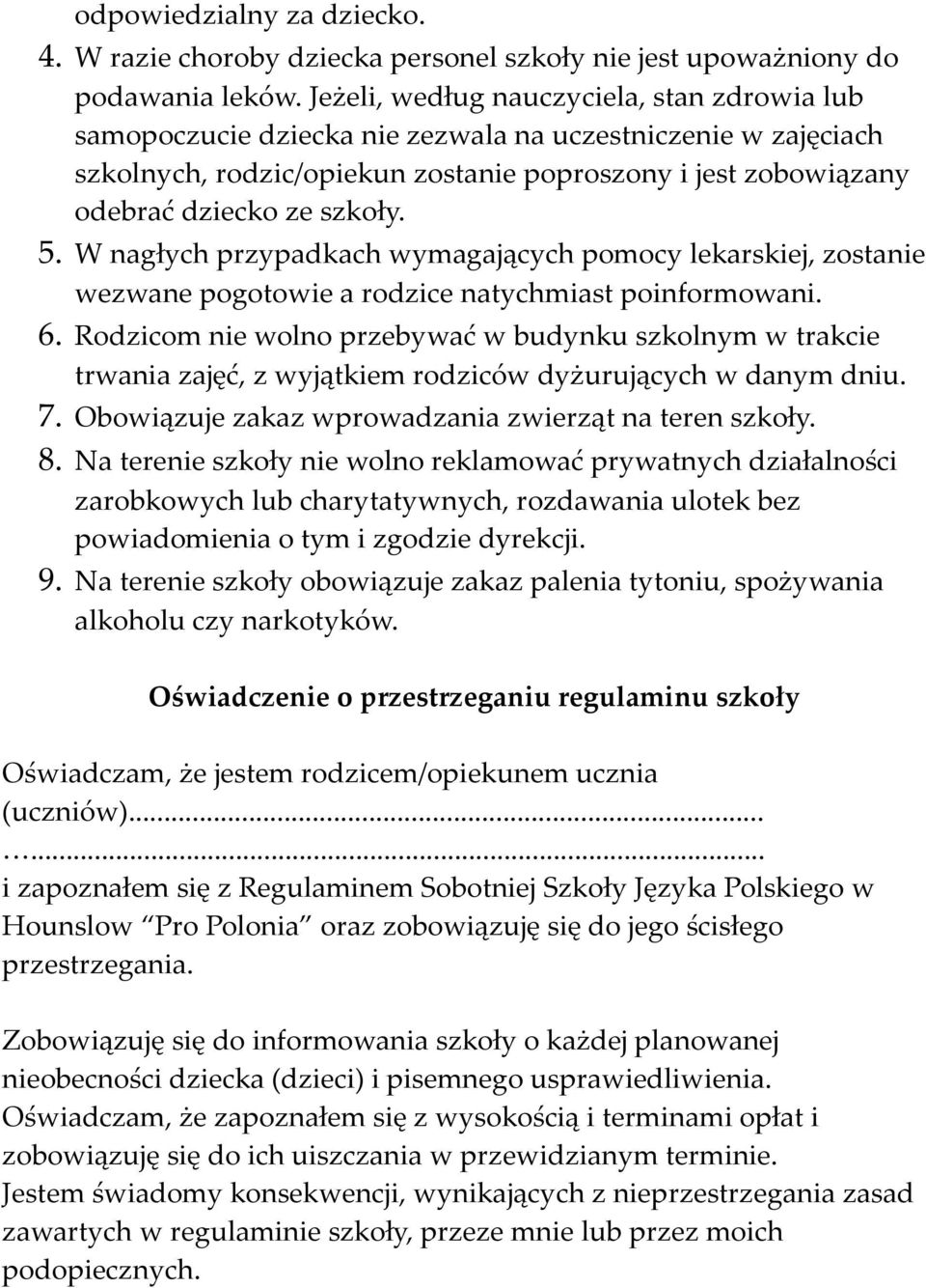 5. W nagłych przypadkach wymagających pomocy lekarskiej, zostanie wezwane pogotowie a rodzice natychmiast poinformowani. 6.