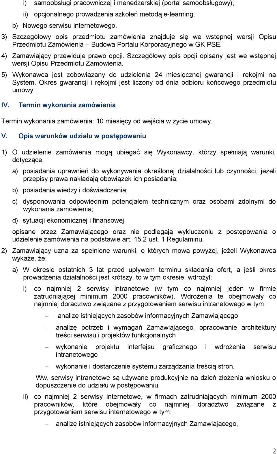 Szczegółowy opis opcji opisany jest we wstępnej wersji Opisu Przedmiotu Zamówienia. 5) Wykonawca jest zobowiązany do udzielenia 24 miesięcznej gwarancji i rękojmi na System.