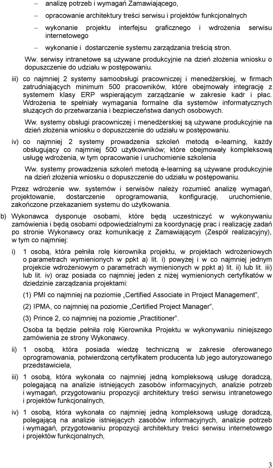 iii) co najmniej 2 systemy samoobsługi pracowniczej i menedżerskiej, w firmach zatrudniających minimum 500 pracowników, które obejmowały integrację z systemem klasy ERP wspierającym zarządzanie w