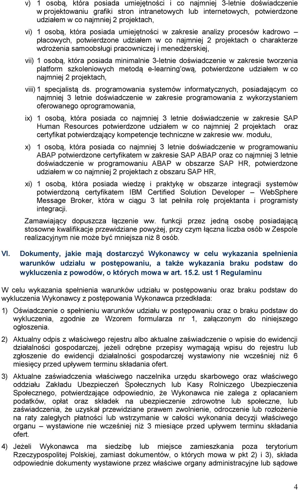 vii) 1 osobą, która posiada minimalnie 3-letnie doświadczenie w zakresie tworzenia platform szkoleniowych metodą e-learning ową, potwierdzone udziałem w co najmniej 2 projektach, viii) 1 specjalistą