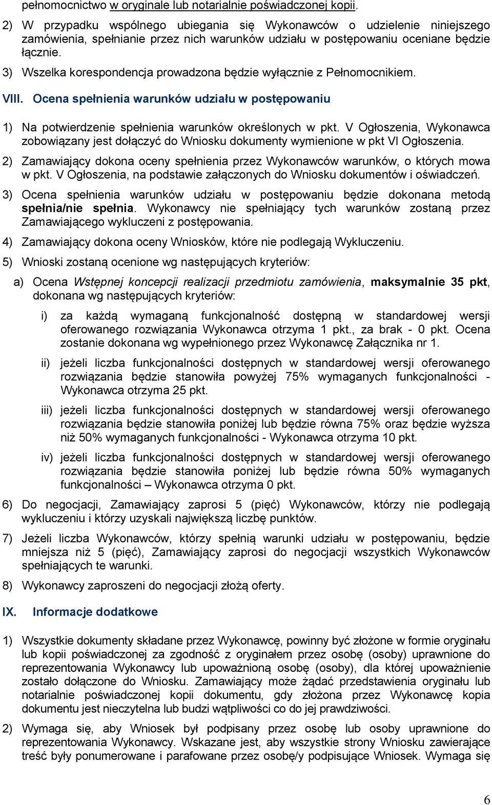 3) Wszelka korespondencja prowadzona będzie wyłącznie z Pełnomocnikiem. VIII. Ocena spełnienia warunków udziału w postępowaniu 1) Na potwierdzenie spełnienia warunków określonych w pkt.