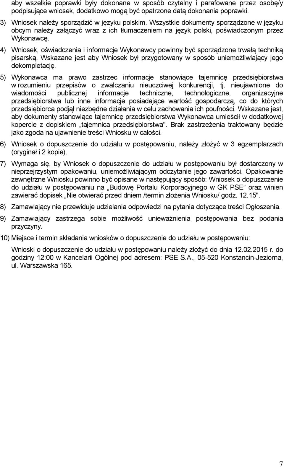 4) Wniosek, oświadczenia i informacje Wykonawcy powinny być sporządzone trwałą techniką pisarską. Wskazane jest aby Wniosek był przygotowany w sposób uniemożliwiający jego dekompletację.