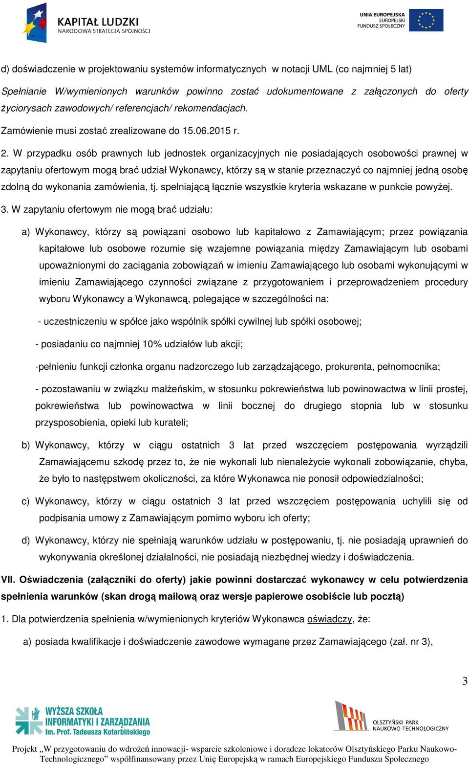 W przypadku osób prawnych lub jednostek organizacyjnych nie posiadających osobowości prawnej w zapytaniu ofertowym mogą brać udział Wykonawcy, którzy są w stanie przeznaczyć co najmniej jedną osobę