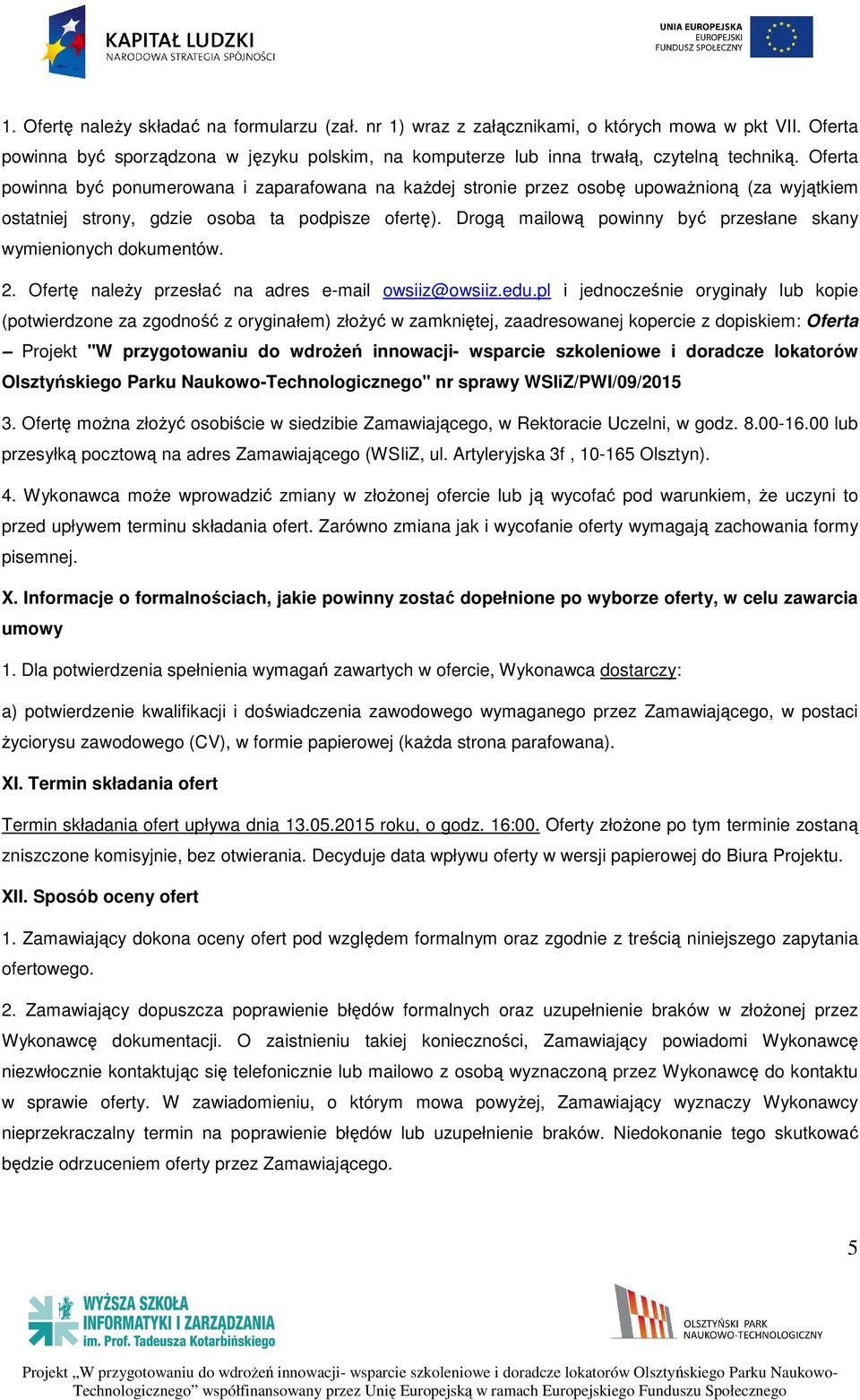 Drogą mailową powinny być przesłane skany wymienionych dokumentów. 2. Ofertę należy przesłać na adres e-mail owsiiz@owsiiz.edu.