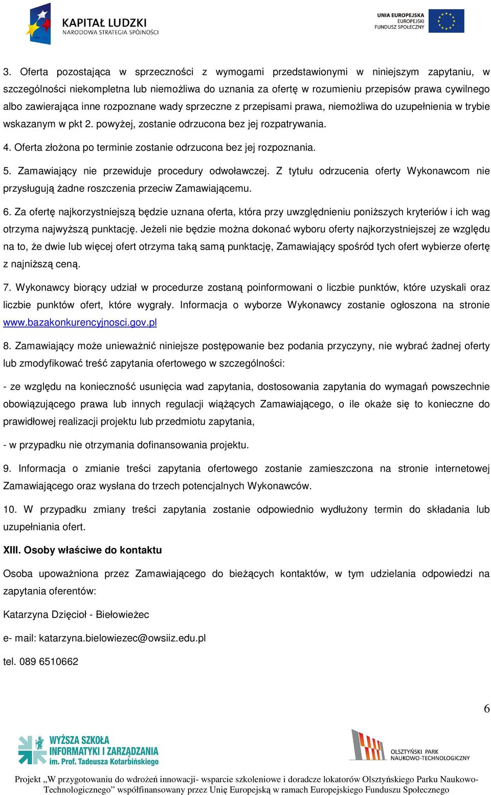 Oferta złożona po terminie zostanie odrzucona bez jej rozpoznania. 5. Zamawiający nie przewiduje procedury odwoławczej.