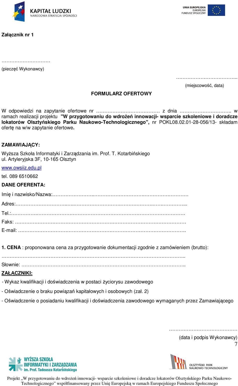 01-28-056/13- składam ofertę na w/w zapytanie ofertowe. ZAMAWIAJĄCY: Wyższa Szkoła Informatyki i Zarządzania im. Prof. T. Kotarbińskiego ul. Artyleryjska 3F, 10-165 Olsztyn www.owsiiz.edu.pl tel.