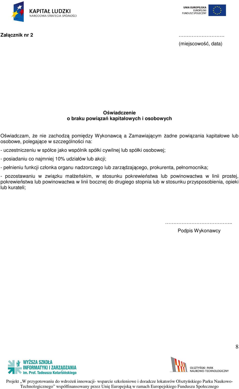 osobowe, polegające w szczególności na: - uczestniczeniu w spółce jako wspólnik spółki cywilnej lub spółki osobowej; - posiadaniu co najmniej 10% udziałów lub akcji; -