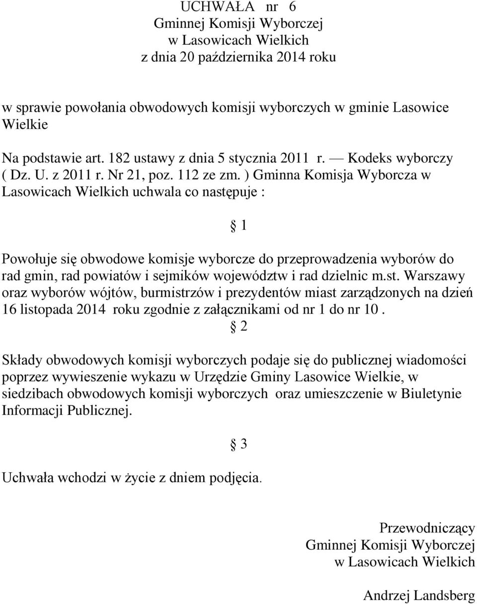 ) Gminna Komisja Wyborcza w uchwala co następuje : 1 Powołuje się obwodowe komisje wyborcze do przeprowadzenia wyborów do rad gmin, rad powiatów i sejmików województw i rad dzielnic m.st. Warszawy oraz wyborów wójtów, burmistrzów i prezydentów miast zarządzonych na dzień 16 listopada 2014 roku zgodnie z załącznikami od nr 1 do nr 10.