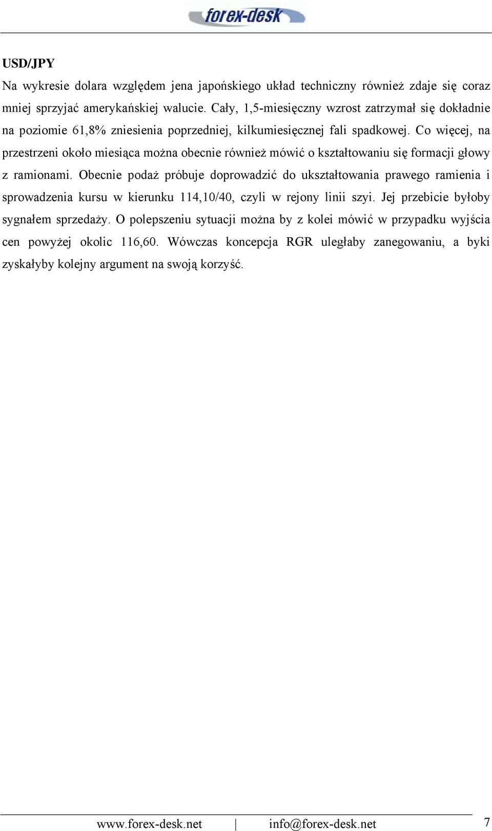 Co więcej, na przestrzeni około miesiąca można obecnie również mówić o kształtowaniu się formacji głowy z ramionami.