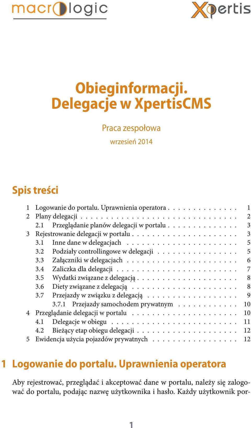 2 Podziały controllingowe w delegacji................ 5 3.3 Załączniki w delegacjach...................... 6 3.4 Zaliczka dla delegacji........................ 7 3.5 Wydatki związane z delegacją.................... 8 3.