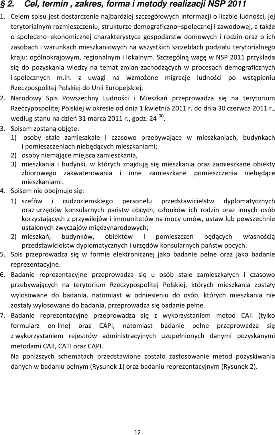 ekonomicznej charakterystyce gospodarstw domowych i rodzin oraz o ich zasobach i warunkach mieszkaniowych na wszystkich szczeblach podziału terytorialnego kraju: ogólnokrajowym, regionalnym i