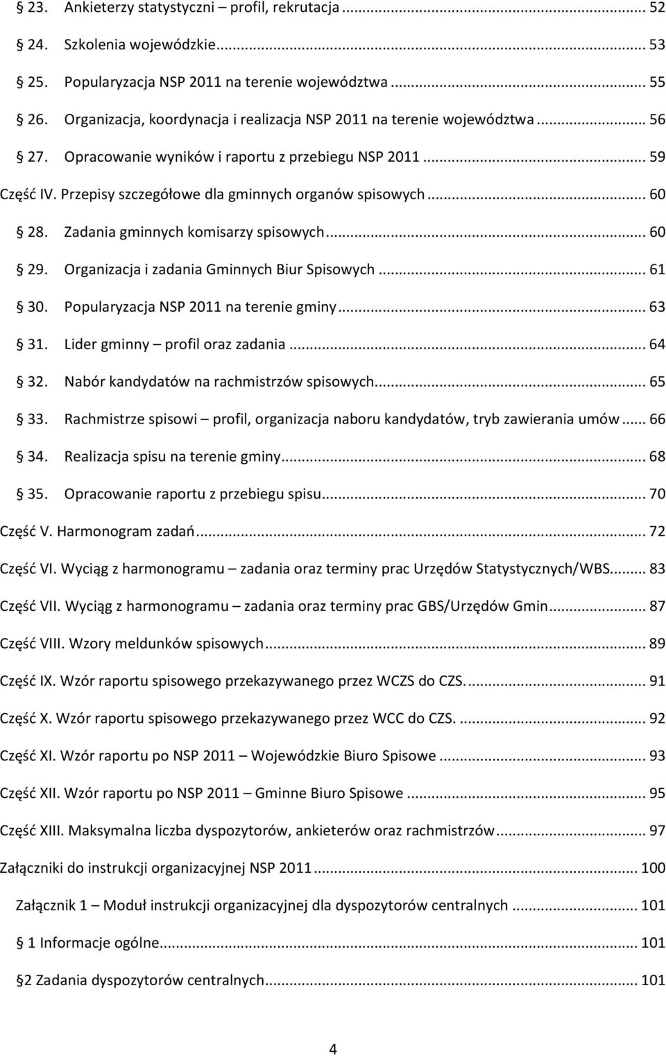 Zadania gminnych komisarzy spisowych... 60 29. Organizacja i zadania Gminnych Biur Spisowych... 61 30. Popularyzacja NSP na terenie gminy... 63 31. Lider gminny profil oraz zadania... 64 32.