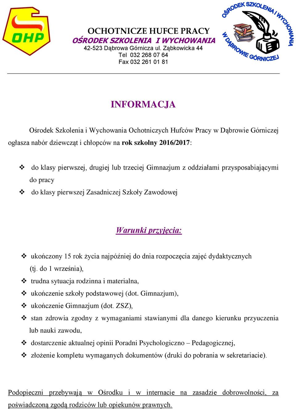 do klasy pierwszej, drugiej lub trzeciej Gimnazjum z oddziałami przysposabiającymi do pracy do klasy pierwszej Zasadniczej Szkoły Zawodowej Warunki przyjęcia: ukończony 15 rok życia najpóźniej do