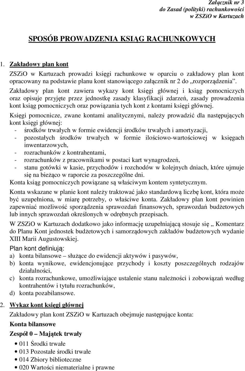 Zakładowy plan kont zawiera wykazy kont księgi głównej i ksiąg pomocniczych oraz opisuje przyjęte przez jednostkę zasady klasyfikacji zdarzeń, zasady prowadzenia kont ksiąg pomocniczych oraz