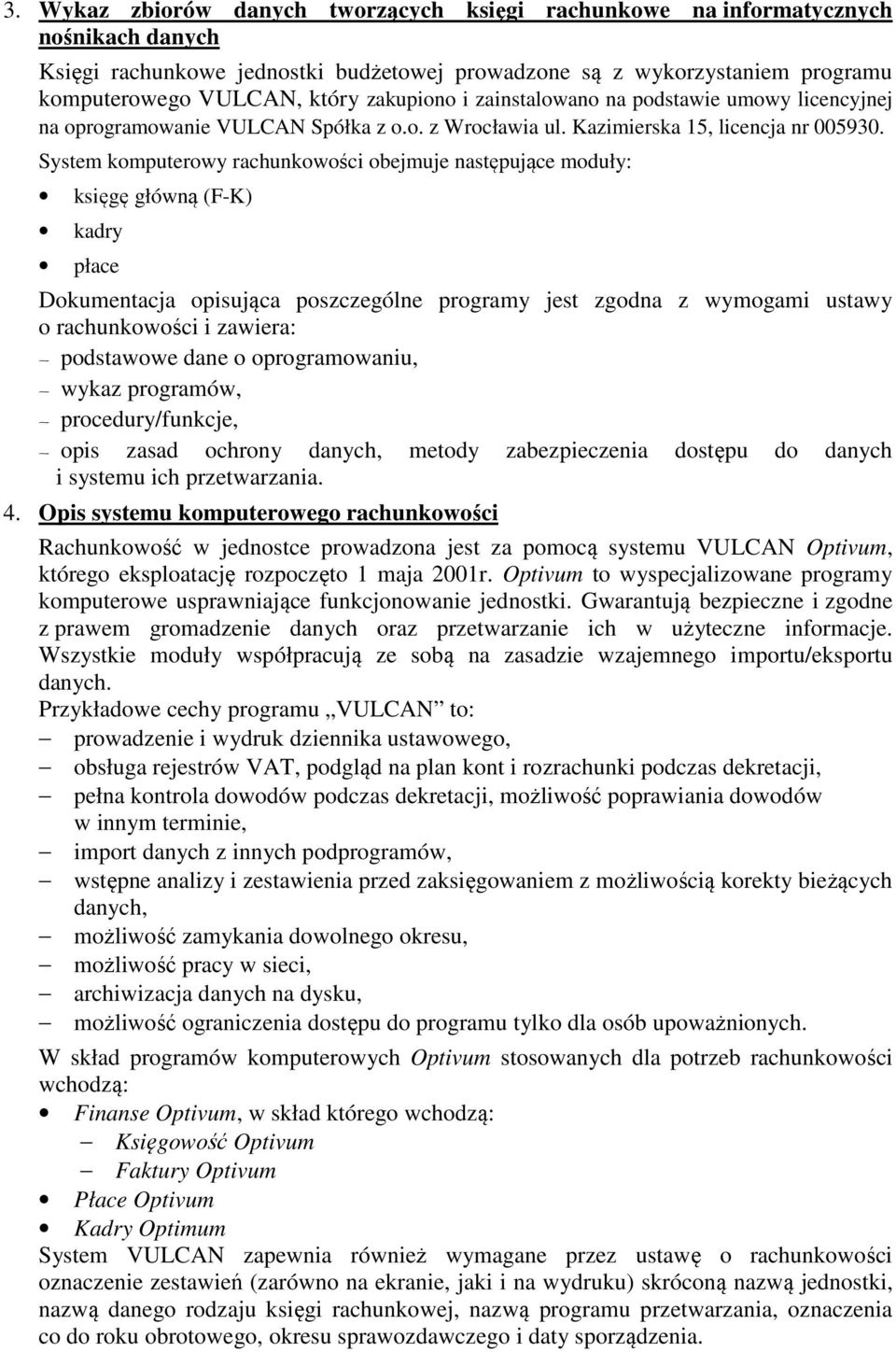 System komputerowy rachunkowości obejmuje następujące moduły: księgę główną (F-K) kadry płace Dokumentacja opisująca poszczególne programy jest zgodna z wymogami ustawy o rachunkowości i zawiera: