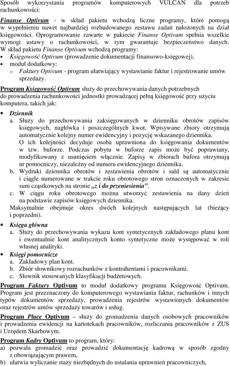 W skład pakietu Finanse Optivum wchodzą programy: Księgowość Optivum (prowadzenie dokumentacji finansowo-księgowej), moduł dodatkowy: o Faktury Optivum - program ułatwiający wystawianie faktur i