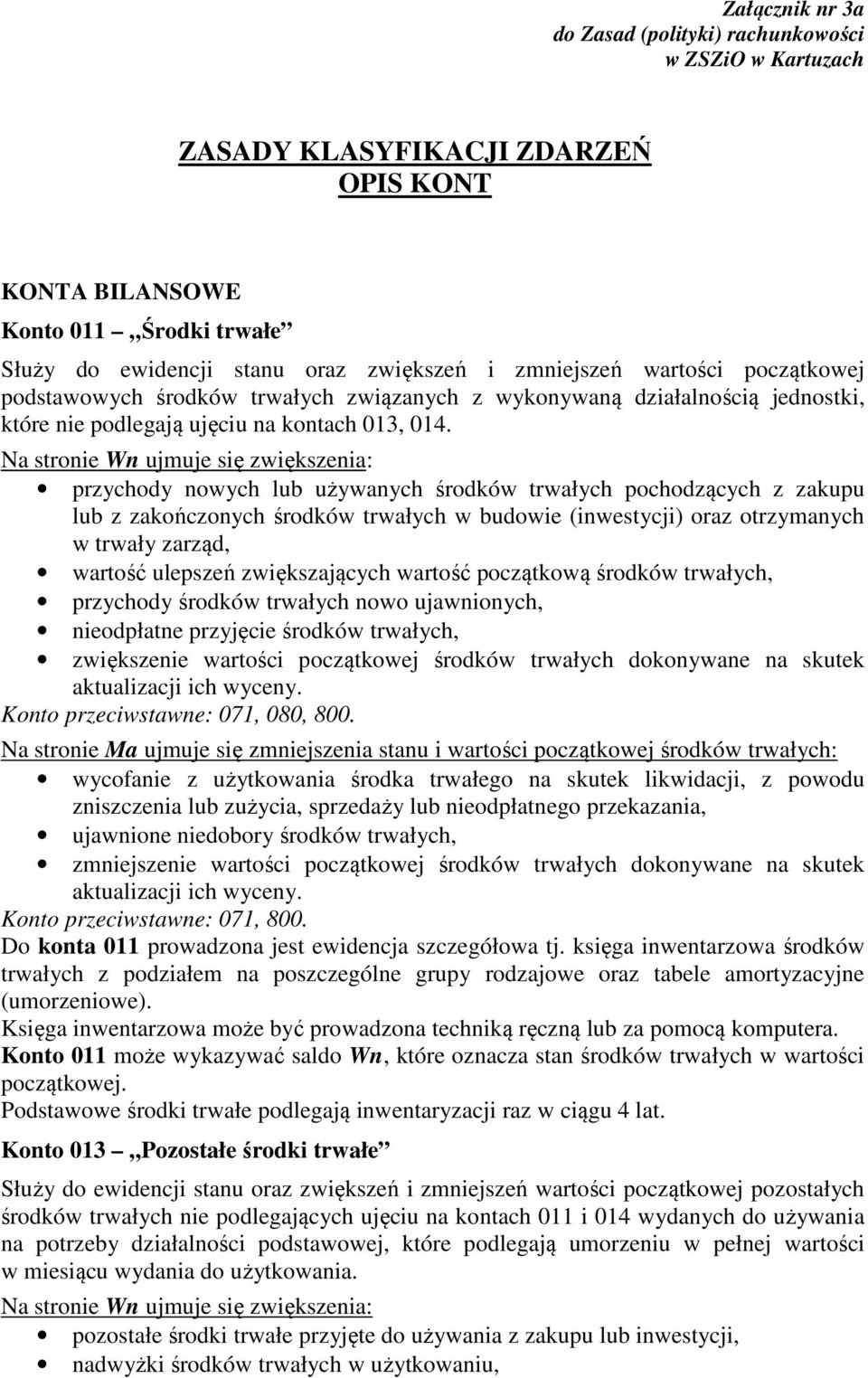 Na stronie Wn ujmuje się zwiększenia: przychody nowych lub używanych środków trwałych pochodzących z zakupu lub z zakończonych środków trwałych w budowie (inwestycji) oraz otrzymanych w trwały