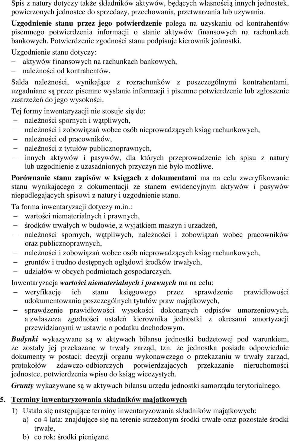 Potwierdzenie zgodności stanu podpisuje kierownik jednostki. Uzgodnienie stanu dotyczy: aktywów finansowych na rachunkach bankowych, należności od kontrahentów.