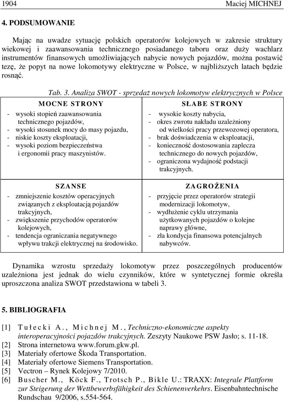 umoŝliwiających nabycie nowych pojazdów, moŝna postawić tezę, Ŝe popyt na nowe lokomotywy elektryczne w Polsce, w najbliŝszych latach będzie rosnąć. Tab. 3.