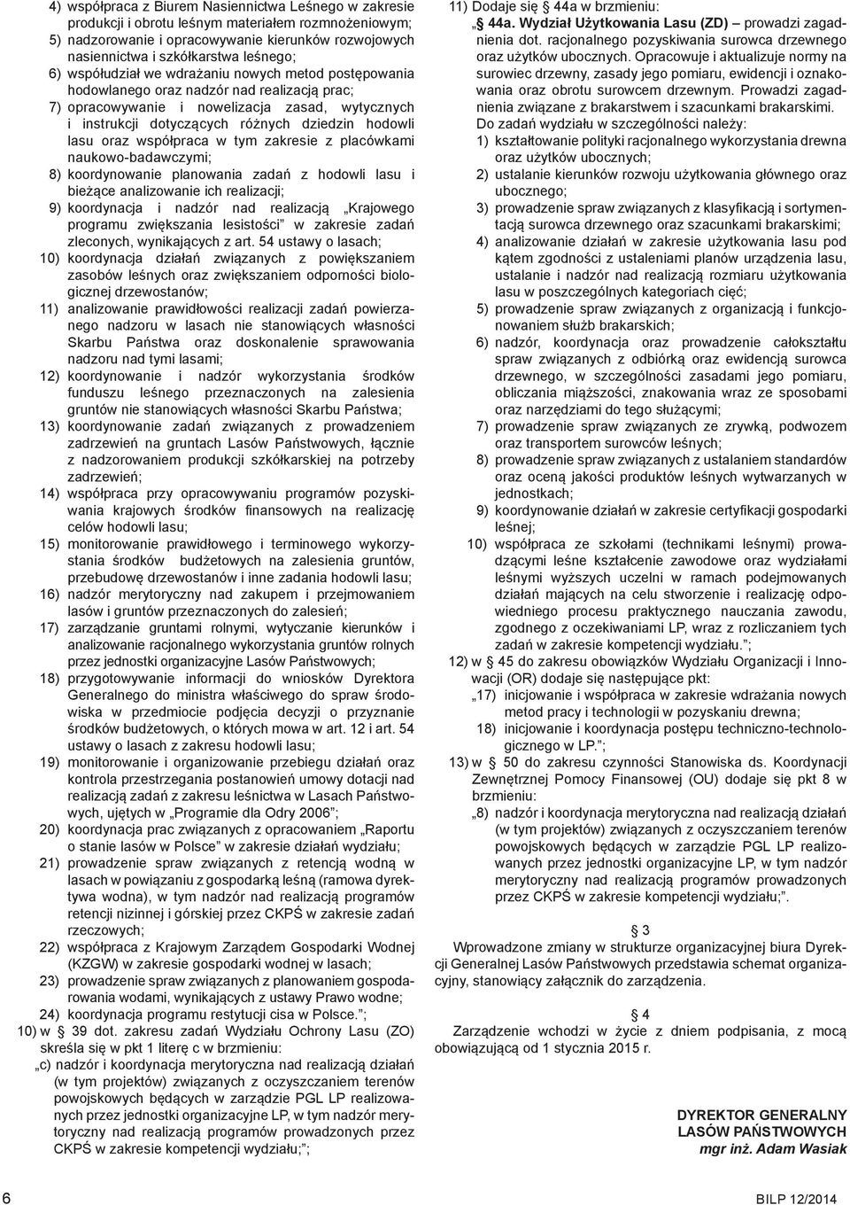 lasu oraz współpraca w tym zakresie z placówkami naukowo-badawczymi; 8) koordynowanie planowania zadań z hodowli lasu i bieżące analizowanie ich realizacji; 9) koordynacja i nadzór nad realizacją