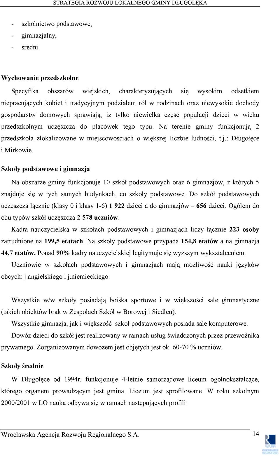 domowych sprawiają, iż tylko niewielka część populacji dzieci w wieku przedszkolnym uczęszcza do placówek tego typu.