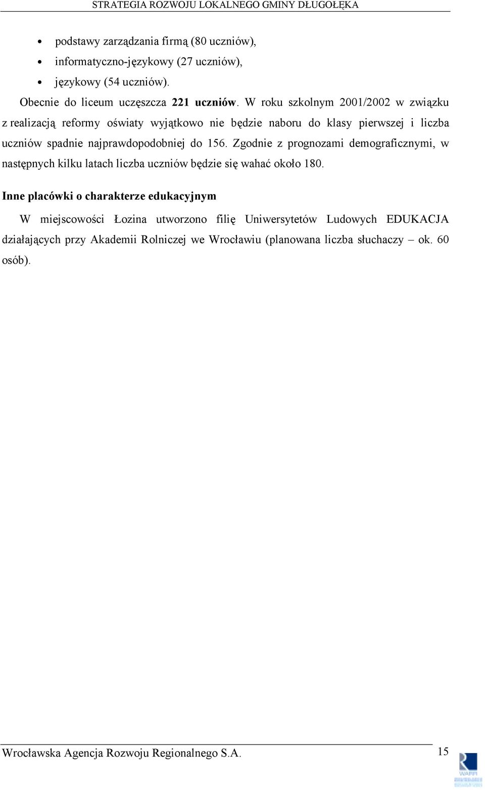 Zgodnie z prognozami demograficznymi, w następnych kilku latach liczba uczniów będzie się wahać około 180.