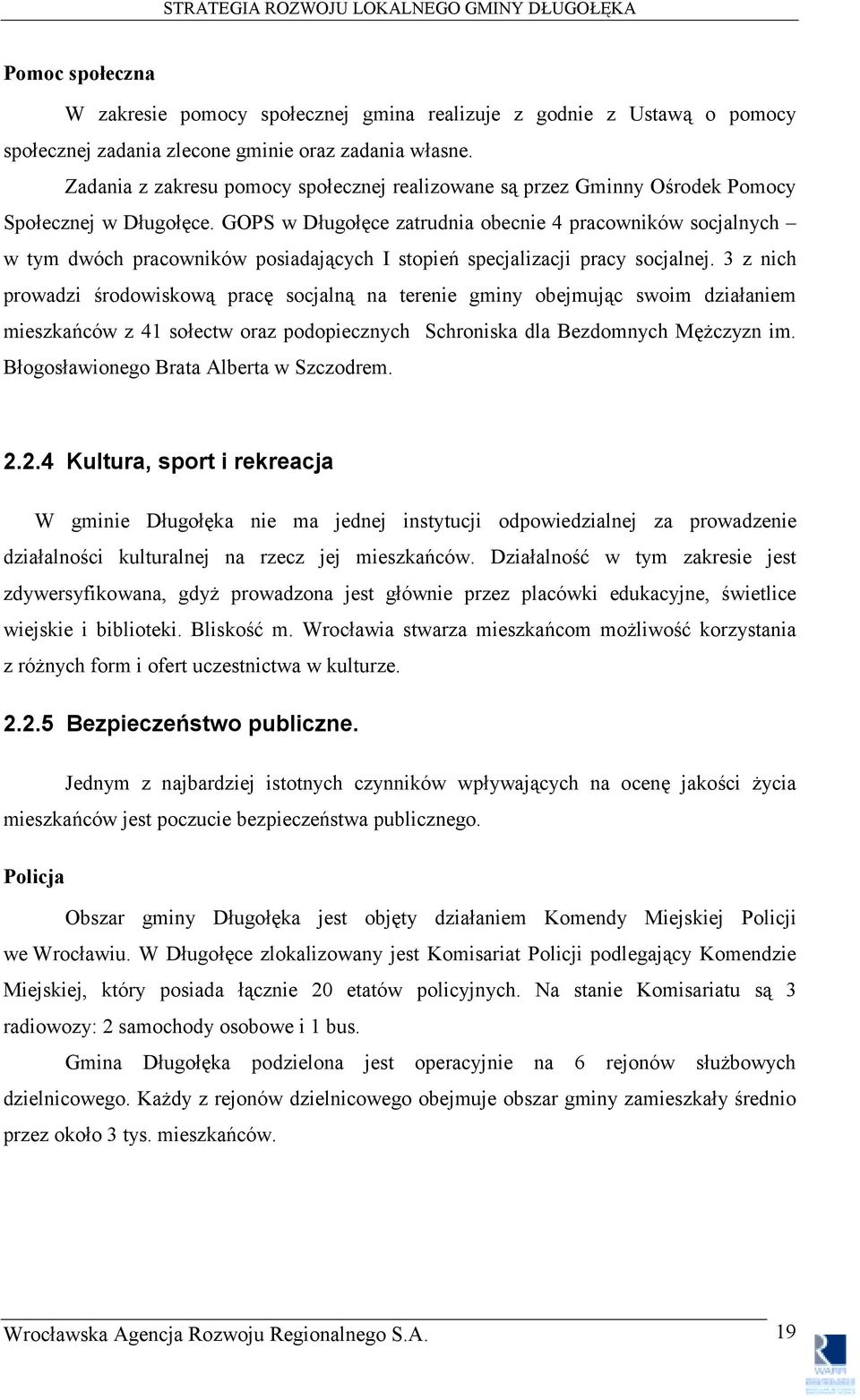 GOPS w Długołęce zatrudnia obecnie 4 pracowników socjalnych w tym dwóch pracowników posiadających I stopień specjalizacji pracy socjalnej.
