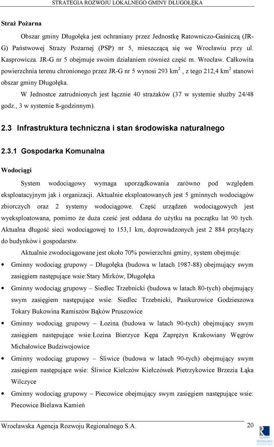 W Jednostce zatrudnionych jest łącznie 40 strażaków (37 w systemie służby 24/48 godz., 3 w systemie 8-godzinnym). 2.3 Infrastruktura techniczna i stan środowiska naturalnego 2.3.1 Gospodarka Komunalna Wodociągi System wodociągowy wymaga uporządkowania zarówno pod względem eksploatacyjnym jak i organizacji.